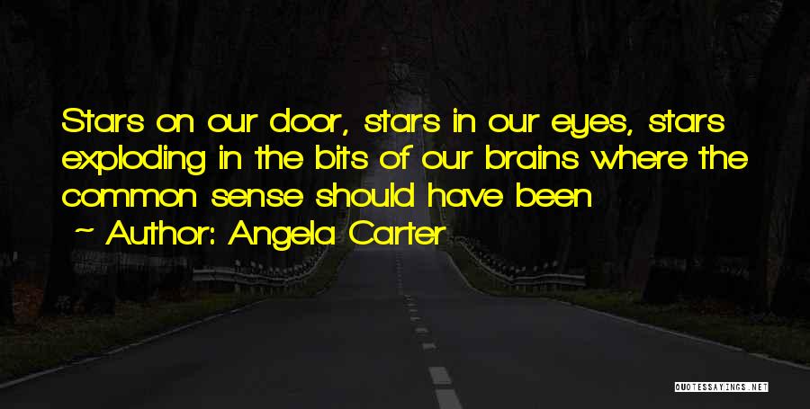 Angela Carter Quotes: Stars On Our Door, Stars In Our Eyes, Stars Exploding In The Bits Of Our Brains Where The Common Sense