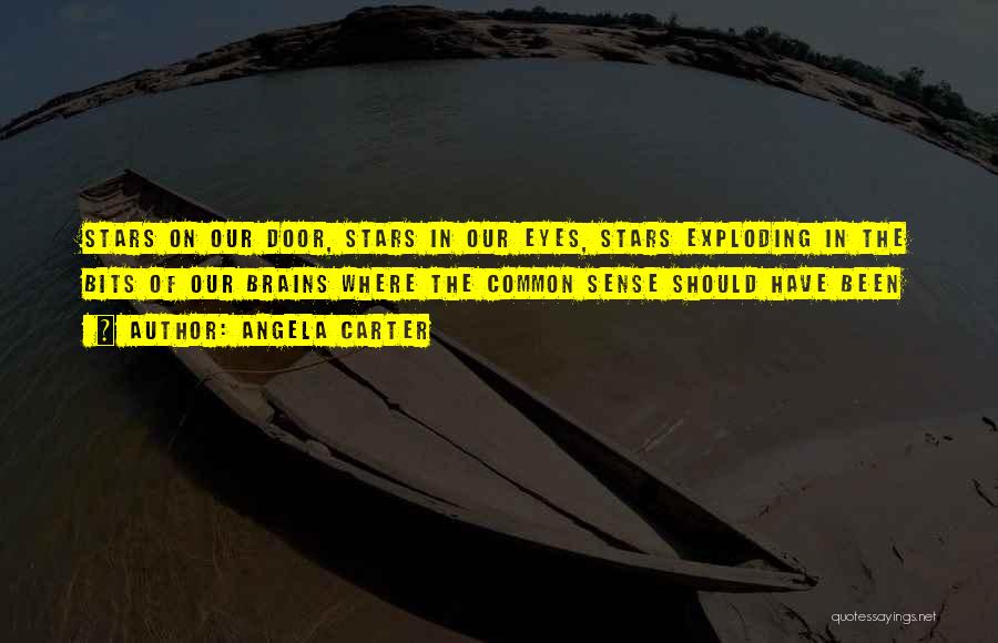 Angela Carter Quotes: Stars On Our Door, Stars In Our Eyes, Stars Exploding In The Bits Of Our Brains Where The Common Sense