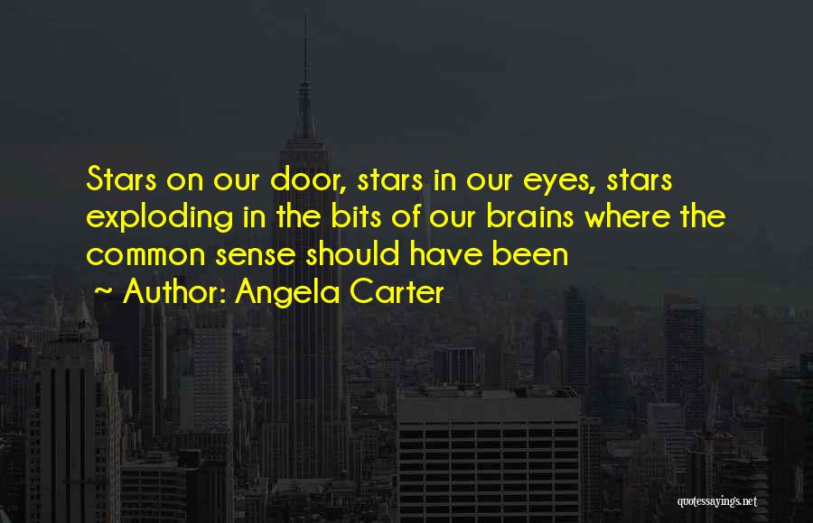 Angela Carter Quotes: Stars On Our Door, Stars In Our Eyes, Stars Exploding In The Bits Of Our Brains Where The Common Sense