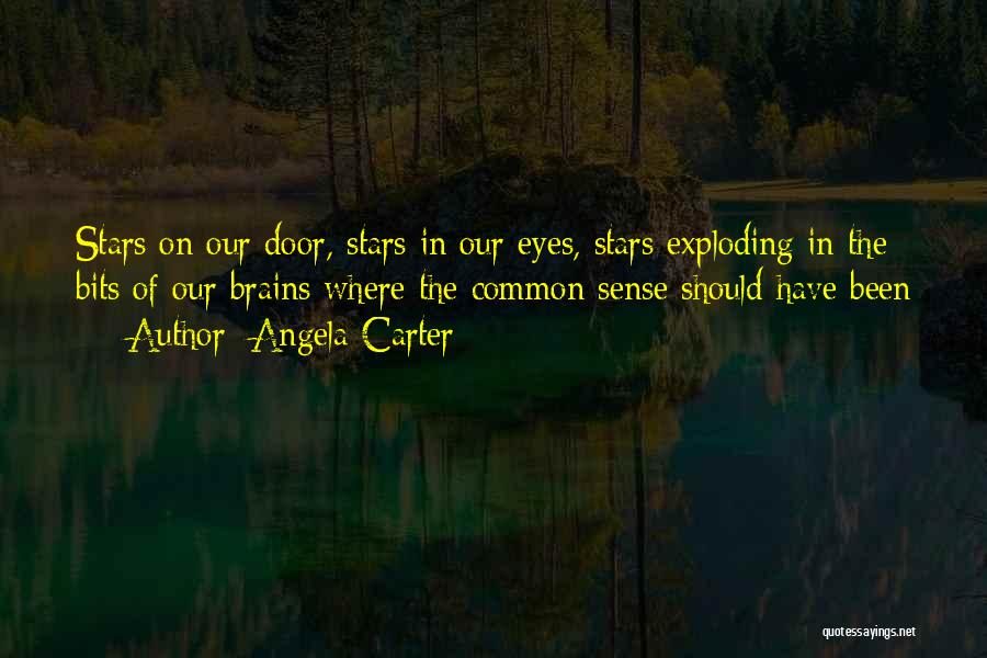 Angela Carter Quotes: Stars On Our Door, Stars In Our Eyes, Stars Exploding In The Bits Of Our Brains Where The Common Sense