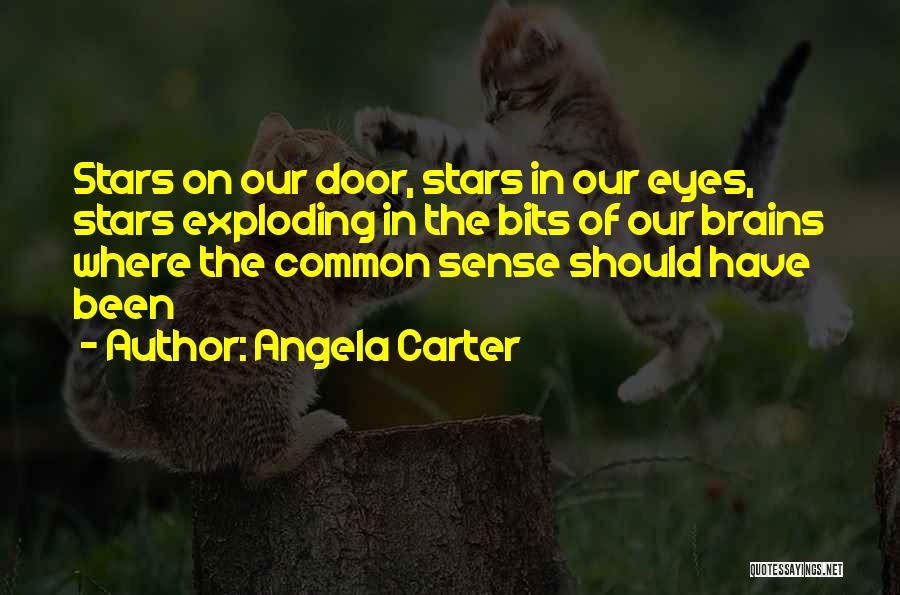 Angela Carter Quotes: Stars On Our Door, Stars In Our Eyes, Stars Exploding In The Bits Of Our Brains Where The Common Sense