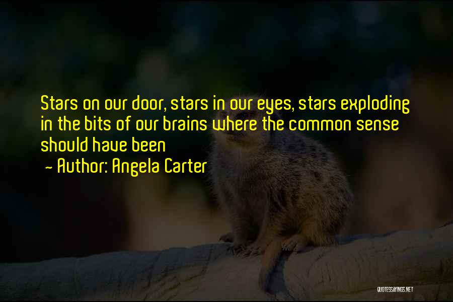 Angela Carter Quotes: Stars On Our Door, Stars In Our Eyes, Stars Exploding In The Bits Of Our Brains Where The Common Sense