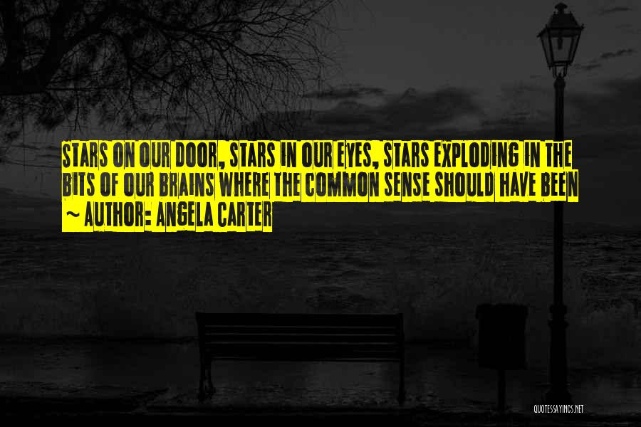 Angela Carter Quotes: Stars On Our Door, Stars In Our Eyes, Stars Exploding In The Bits Of Our Brains Where The Common Sense