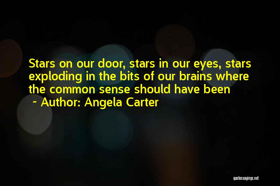 Angela Carter Quotes: Stars On Our Door, Stars In Our Eyes, Stars Exploding In The Bits Of Our Brains Where The Common Sense