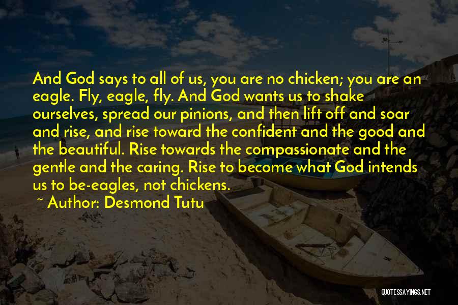 Desmond Tutu Quotes: And God Says To All Of Us, You Are No Chicken; You Are An Eagle. Fly, Eagle, Fly. And God