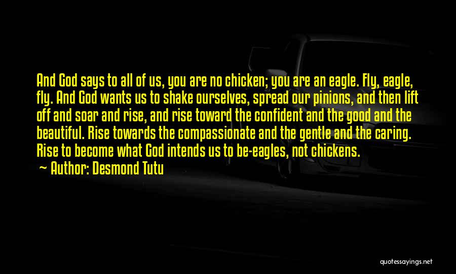 Desmond Tutu Quotes: And God Says To All Of Us, You Are No Chicken; You Are An Eagle. Fly, Eagle, Fly. And God