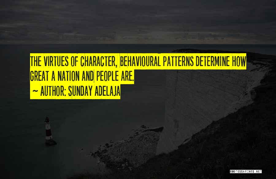 Sunday Adelaja Quotes: The Virtues Of Character, Behavioural Patterns Determine How Great A Nation And People Are.