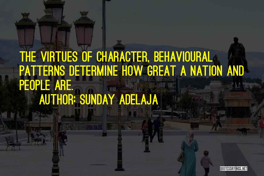 Sunday Adelaja Quotes: The Virtues Of Character, Behavioural Patterns Determine How Great A Nation And People Are.