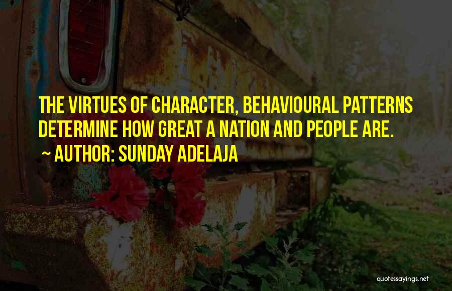 Sunday Adelaja Quotes: The Virtues Of Character, Behavioural Patterns Determine How Great A Nation And People Are.