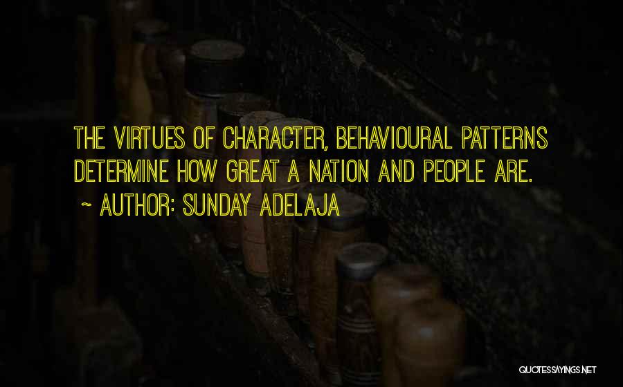 Sunday Adelaja Quotes: The Virtues Of Character, Behavioural Patterns Determine How Great A Nation And People Are.