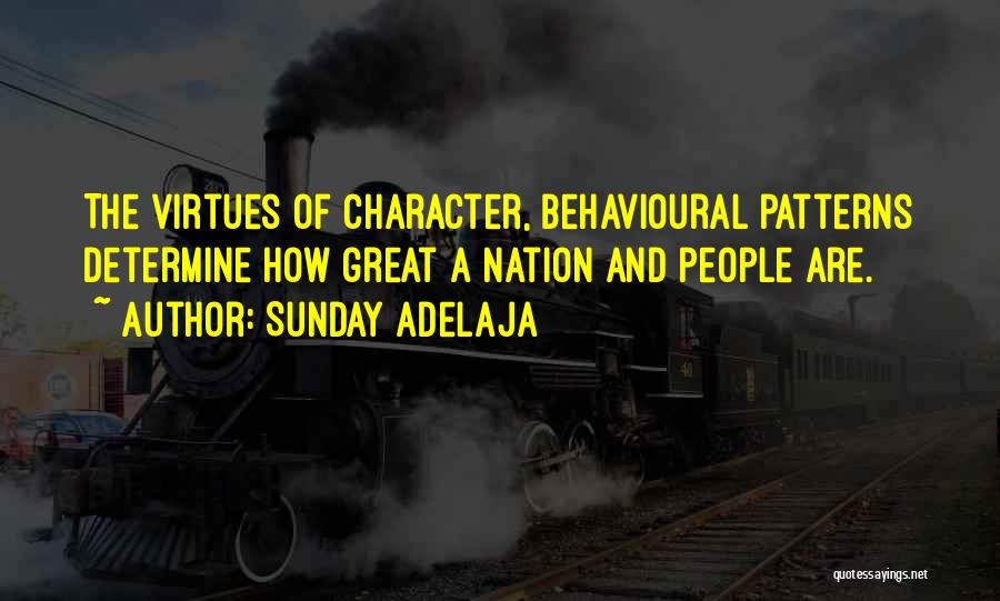 Sunday Adelaja Quotes: The Virtues Of Character, Behavioural Patterns Determine How Great A Nation And People Are.