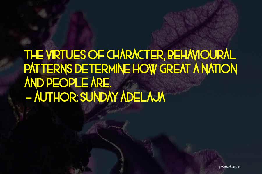 Sunday Adelaja Quotes: The Virtues Of Character, Behavioural Patterns Determine How Great A Nation And People Are.