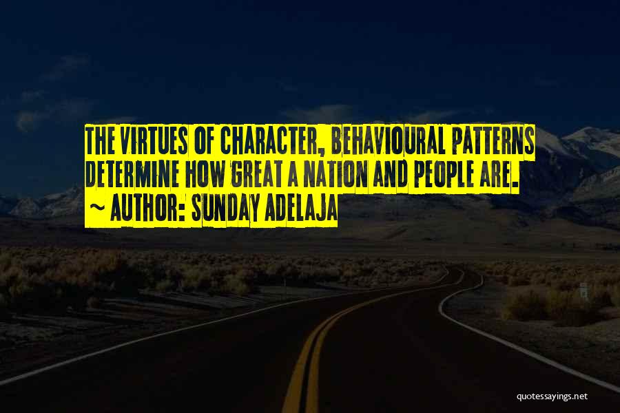 Sunday Adelaja Quotes: The Virtues Of Character, Behavioural Patterns Determine How Great A Nation And People Are.