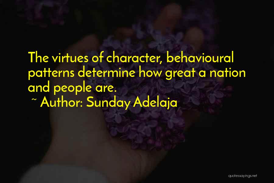 Sunday Adelaja Quotes: The Virtues Of Character, Behavioural Patterns Determine How Great A Nation And People Are.