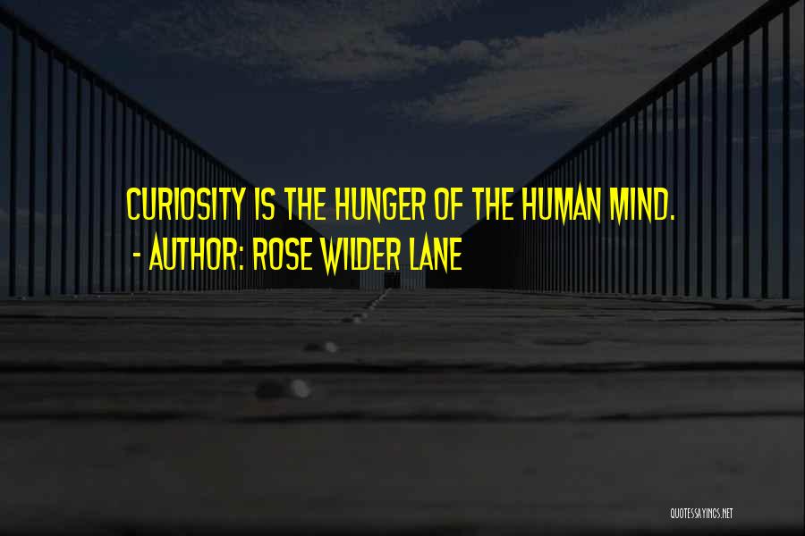 Rose Wilder Lane Quotes: Curiosity Is The Hunger Of The Human Mind.