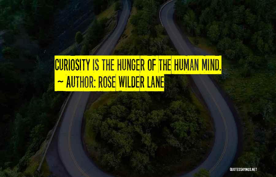 Rose Wilder Lane Quotes: Curiosity Is The Hunger Of The Human Mind.