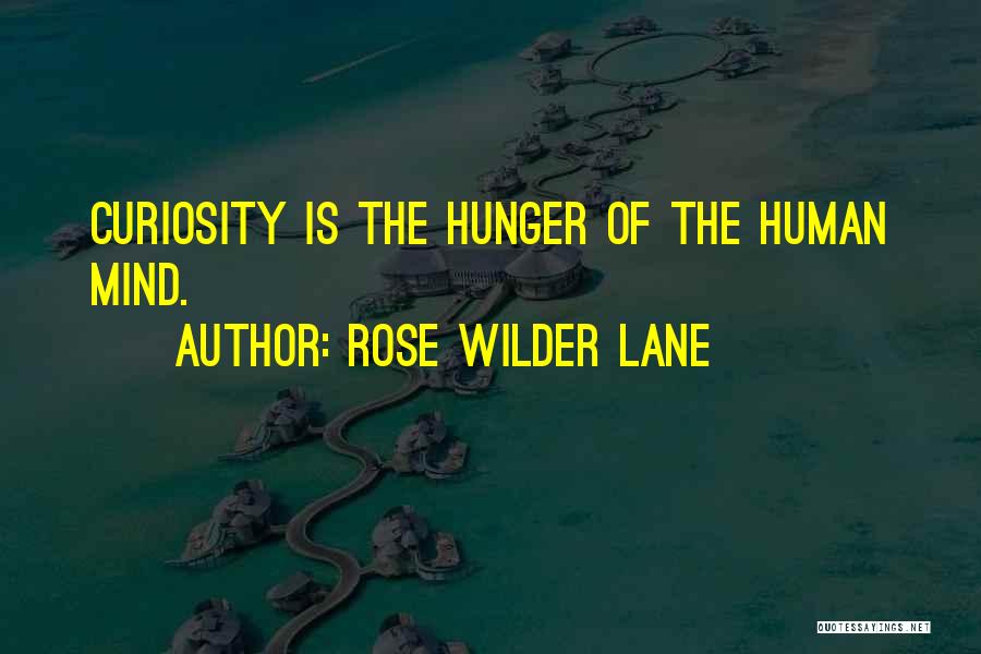 Rose Wilder Lane Quotes: Curiosity Is The Hunger Of The Human Mind.
