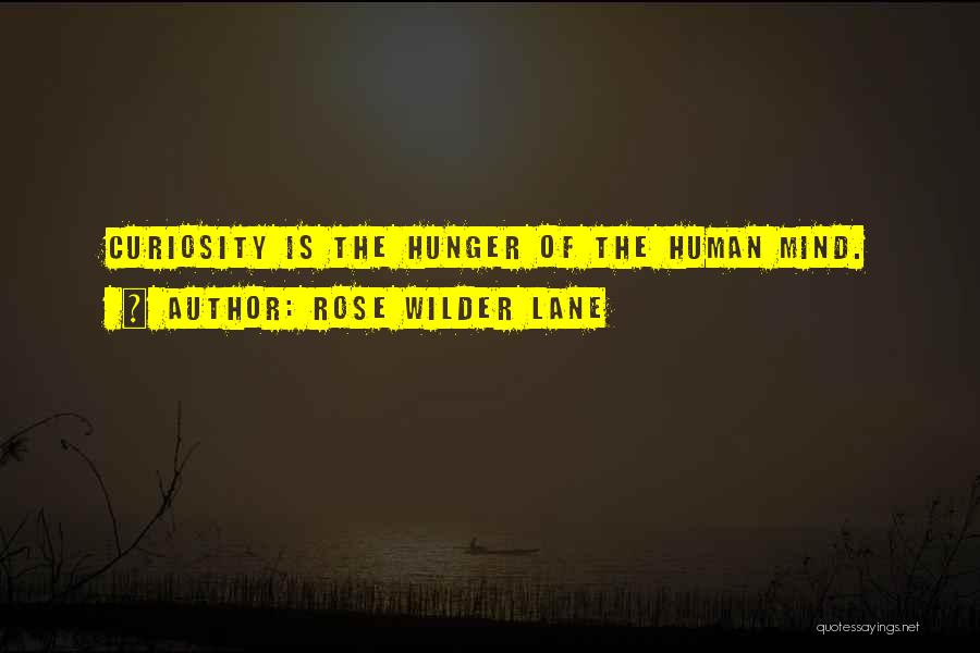 Rose Wilder Lane Quotes: Curiosity Is The Hunger Of The Human Mind.
