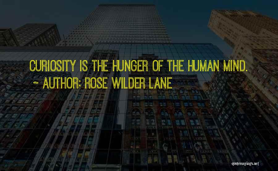 Rose Wilder Lane Quotes: Curiosity Is The Hunger Of The Human Mind.