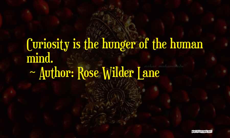 Rose Wilder Lane Quotes: Curiosity Is The Hunger Of The Human Mind.