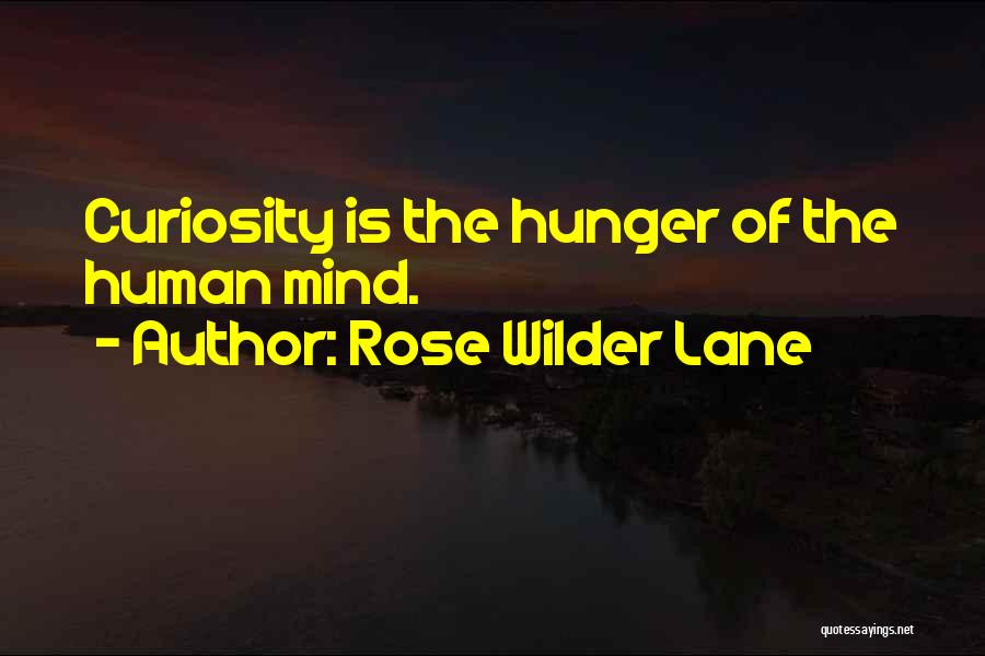Rose Wilder Lane Quotes: Curiosity Is The Hunger Of The Human Mind.