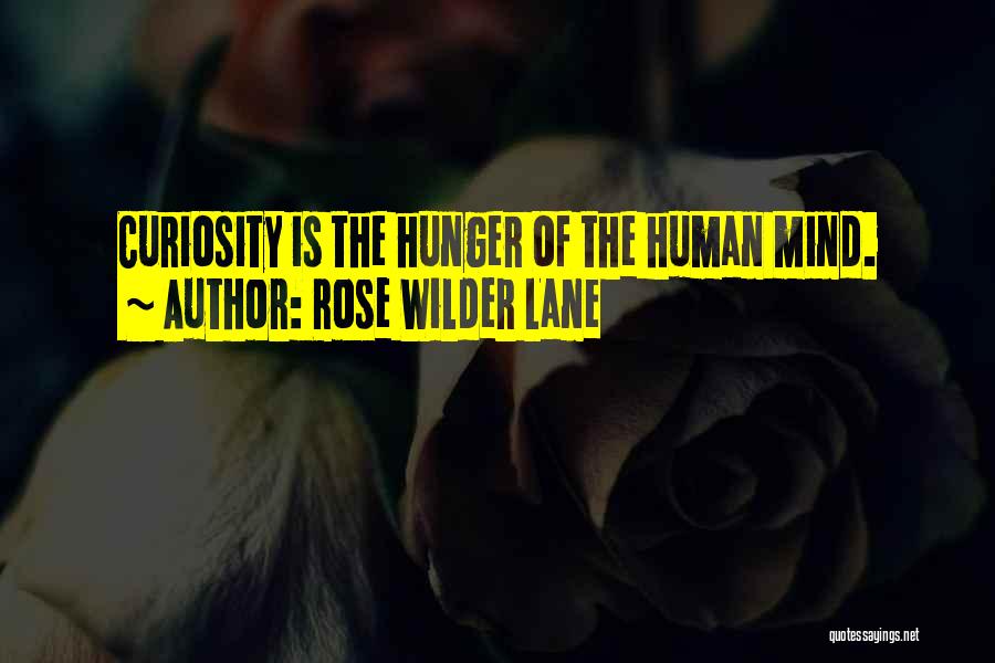 Rose Wilder Lane Quotes: Curiosity Is The Hunger Of The Human Mind.