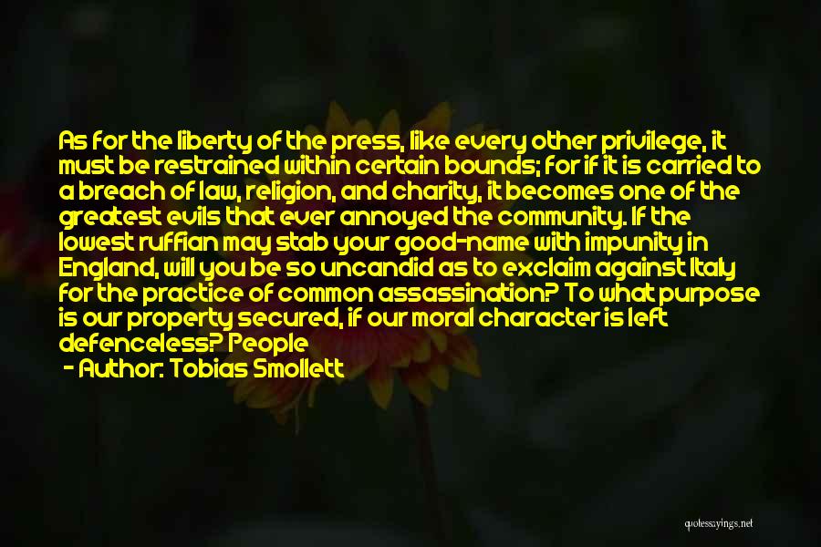 Tobias Smollett Quotes: As For The Liberty Of The Press, Like Every Other Privilege, It Must Be Restrained Within Certain Bounds; For If