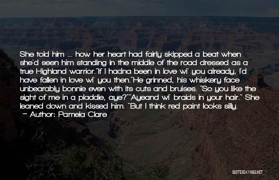 Pamela Clare Quotes: She Told Him ... How Her Heart Had Fairly Skipped A Beat When She'd Seen Him Standing In The Middle