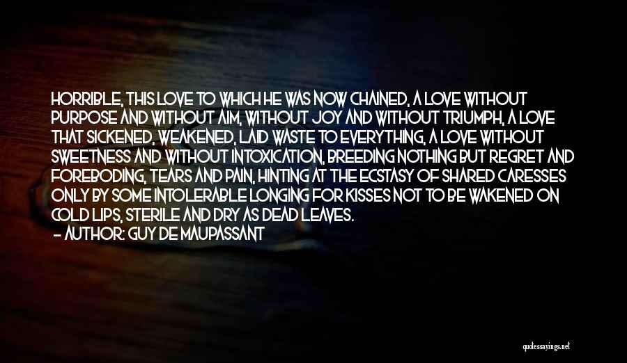 Guy De Maupassant Quotes: Horrible, This Love To Which He Was Now Chained, A Love Without Purpose And Without Aim, Without Joy And Without