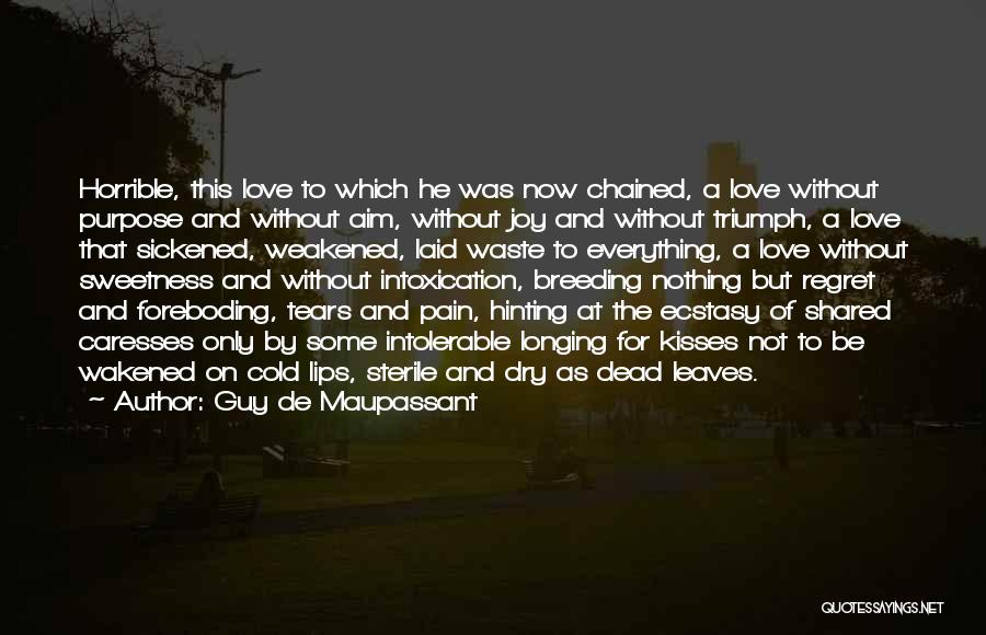 Guy De Maupassant Quotes: Horrible, This Love To Which He Was Now Chained, A Love Without Purpose And Without Aim, Without Joy And Without