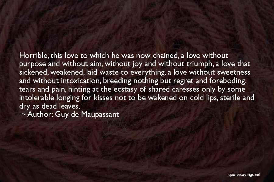 Guy De Maupassant Quotes: Horrible, This Love To Which He Was Now Chained, A Love Without Purpose And Without Aim, Without Joy And Without