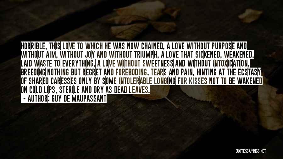 Guy De Maupassant Quotes: Horrible, This Love To Which He Was Now Chained, A Love Without Purpose And Without Aim, Without Joy And Without