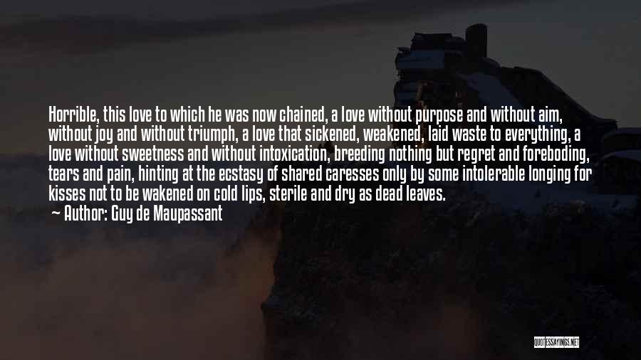 Guy De Maupassant Quotes: Horrible, This Love To Which He Was Now Chained, A Love Without Purpose And Without Aim, Without Joy And Without