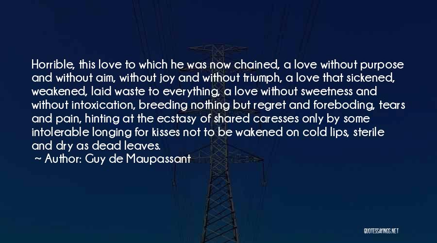 Guy De Maupassant Quotes: Horrible, This Love To Which He Was Now Chained, A Love Without Purpose And Without Aim, Without Joy And Without