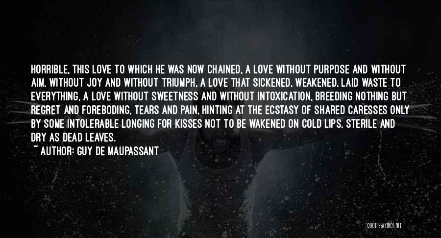 Guy De Maupassant Quotes: Horrible, This Love To Which He Was Now Chained, A Love Without Purpose And Without Aim, Without Joy And Without