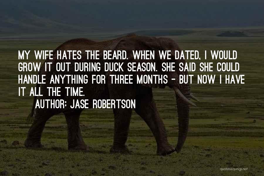 Jase Robertson Quotes: My Wife Hates The Beard. When We Dated, I Would Grow It Out During Duck Season. She Said She Could