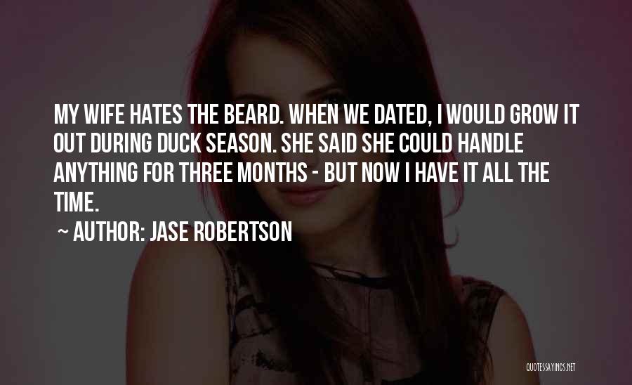 Jase Robertson Quotes: My Wife Hates The Beard. When We Dated, I Would Grow It Out During Duck Season. She Said She Could