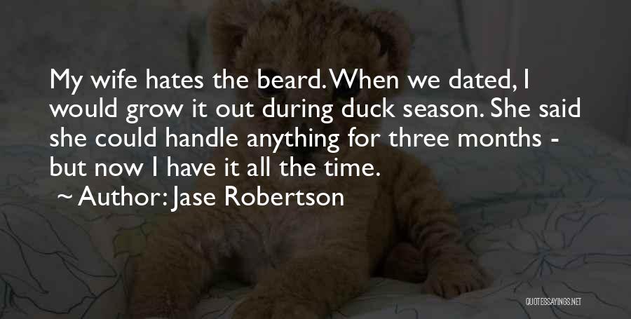 Jase Robertson Quotes: My Wife Hates The Beard. When We Dated, I Would Grow It Out During Duck Season. She Said She Could