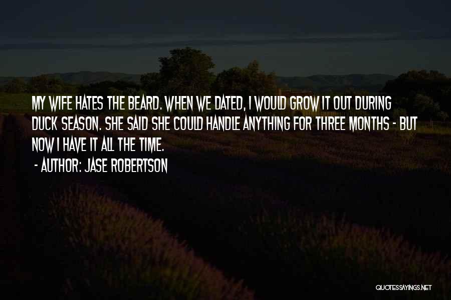 Jase Robertson Quotes: My Wife Hates The Beard. When We Dated, I Would Grow It Out During Duck Season. She Said She Could