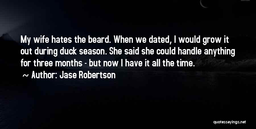 Jase Robertson Quotes: My Wife Hates The Beard. When We Dated, I Would Grow It Out During Duck Season. She Said She Could