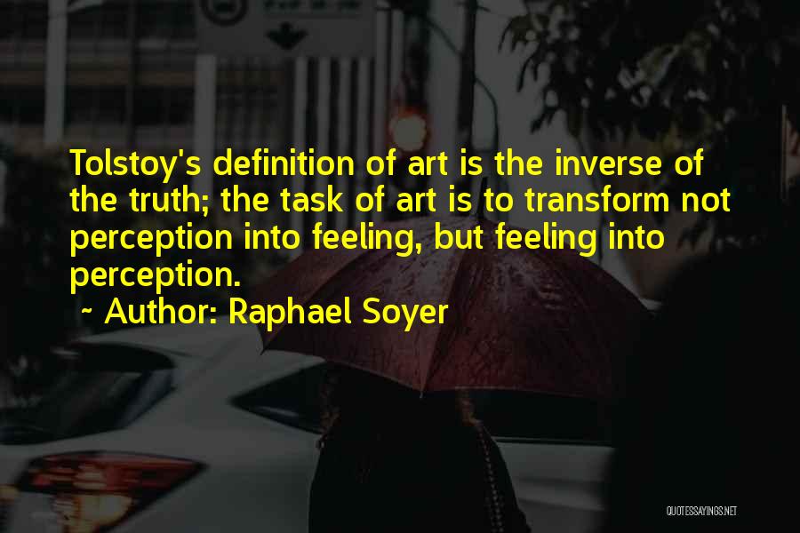 Raphael Soyer Quotes: Tolstoy's Definition Of Art Is The Inverse Of The Truth; The Task Of Art Is To Transform Not Perception Into