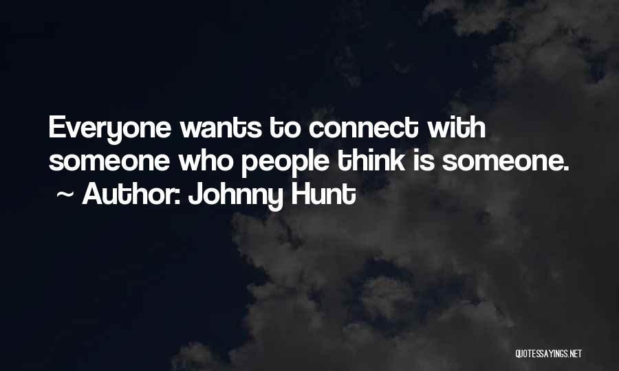 Johnny Hunt Quotes: Everyone Wants To Connect With Someone Who People Think Is Someone.