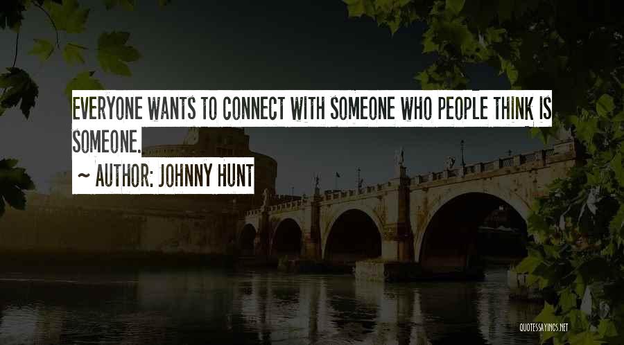 Johnny Hunt Quotes: Everyone Wants To Connect With Someone Who People Think Is Someone.