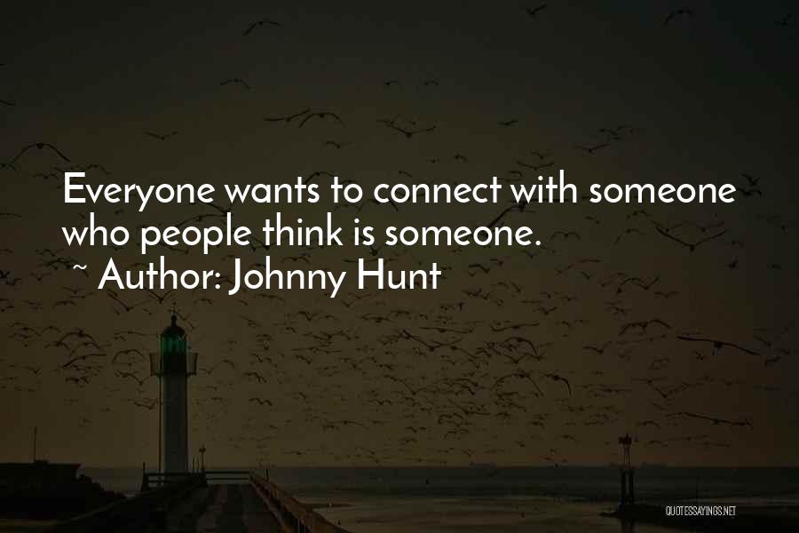 Johnny Hunt Quotes: Everyone Wants To Connect With Someone Who People Think Is Someone.