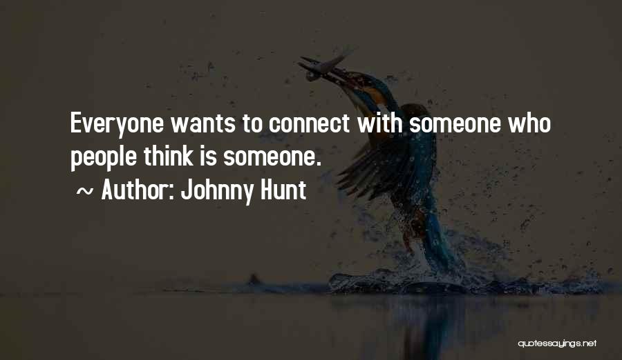 Johnny Hunt Quotes: Everyone Wants To Connect With Someone Who People Think Is Someone.