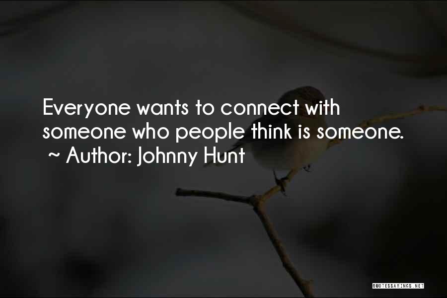 Johnny Hunt Quotes: Everyone Wants To Connect With Someone Who People Think Is Someone.