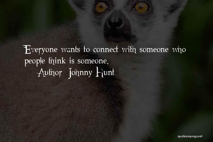 Johnny Hunt Quotes: Everyone Wants To Connect With Someone Who People Think Is Someone.