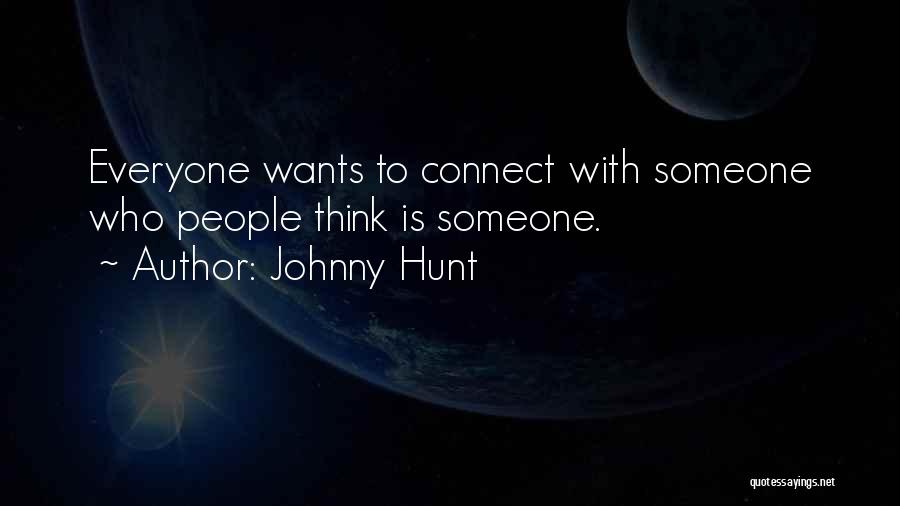 Johnny Hunt Quotes: Everyone Wants To Connect With Someone Who People Think Is Someone.