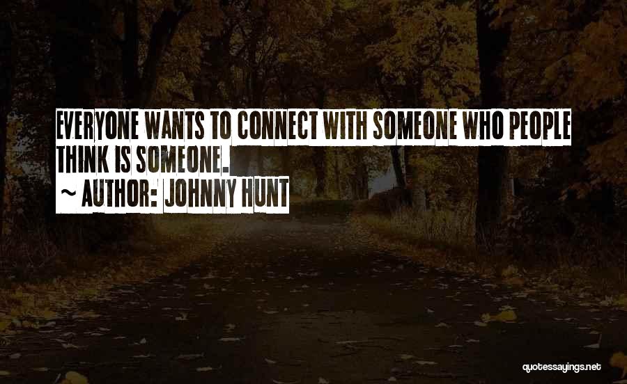 Johnny Hunt Quotes: Everyone Wants To Connect With Someone Who People Think Is Someone.
