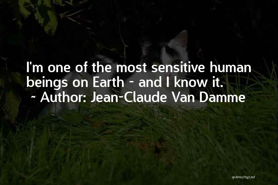 Jean-Claude Van Damme Quotes: I'm One Of The Most Sensitive Human Beings On Earth - And I Know It.